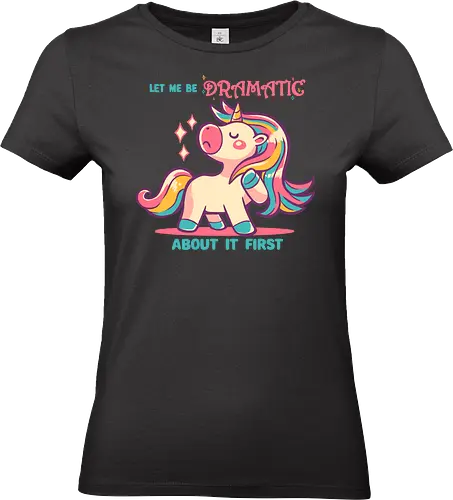 Let me be Dramatic Unicorn - Einhorn, Wange, Drama, unicorn, funny unicorn, pink unicorn, cute unicorn, fabulous, drama queen, hair, magical, fantasy, kawaii unicorn, pastel, sass - Standard T-Shirt (Women)