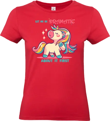 Let me be Dramatic Unicorn - Einhorn, Wange, Drama, unicorn, funny unicorn, pink unicorn, cute unicorn, fabulous, drama queen, hair, magical, fantasy, kawaii unicorn, pastel, sass - Standard T-Shirt (Women)