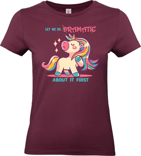 Let me be Dramatic Unicorn - Einhorn, Wange, Drama, unicorn, funny unicorn, pink unicorn, cute unicorn, fabulous, drama queen, hair, magical, fantasy, kawaii unicorn, pastel, sass - Standard T-Shirt (Women)