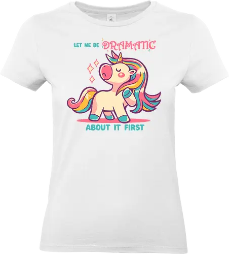 Let me be Dramatic Unicorn - Einhorn, Wange, Drama, unicorn, funny unicorn, pink unicorn, cute unicorn, fabulous, drama queen, hair, magical, fantasy, kawaii unicorn, pastel, sass - Standard T-Shirt (Women)
