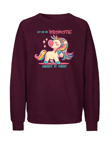 Let me be Dramatic Unicorn - Einhorn, Wange, Drama, unicorn, funny unicorn, pink unicorn, cute unicorn, fabulous, drama queen, hair, magical, fantasy, kawaii unicorn, pastel, sass - Fairtrade Sweatshirt