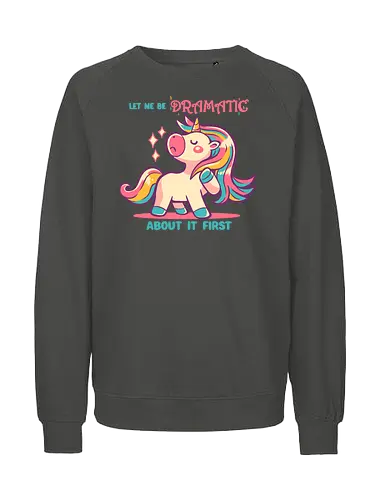 Let me be Dramatic Unicorn - Einhorn, Wange, Drama, unicorn, funny unicorn, pink unicorn, cute unicorn, fabulous, drama queen, hair, magical, fantasy, kawaii unicorn, pastel, sass - Fairtrade Sweatshirt