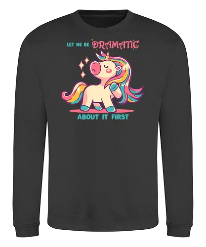 Let me be Dramatic Unicorn - Einhorn, Wange, Drama, unicorn, funny unicorn, pink unicorn, cute unicorn, fabulous, drama queen, hair, magical, fantasy, kawaii unicorn, pastel, sass - Sweatshirt