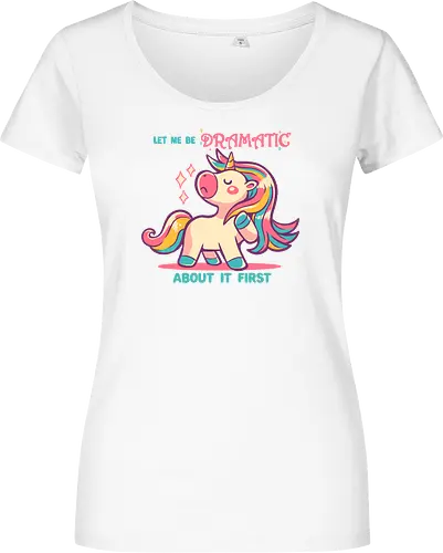 Let me be Dramatic Unicorn - Einhorn, Wange, Drama, unicorn, funny unicorn, pink unicorn, cute unicorn, fabulous, drama queen, hair, magical, fantasy, kawaii unicorn, pastel, sass - Women T-Shirt