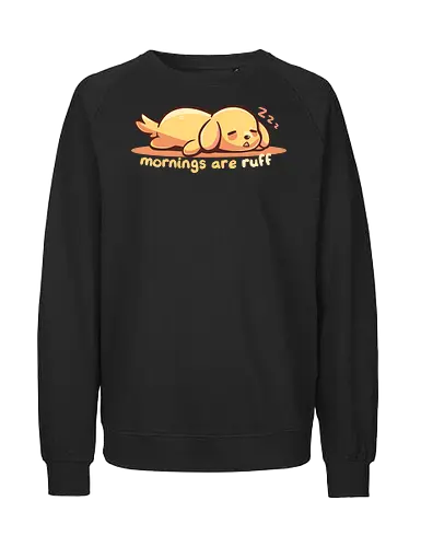 Mornings are Ruff - morning person, ruff, Morgen, rau, Hund, golden retriever, ruff morning, mornings are ruff, dog, sleepy, tired dog, sleepy dog, puppy, bad mornings, labrador - Fairtrade Sweatshirt