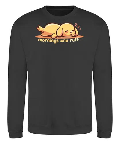 Mornings are Ruff - morning person, ruff, Morgen, rau, Hund, golden retriever, ruff morning, mornings are ruff, dog, sleepy, tired dog, sleepy dog, puppy, bad mornings, labrador - Sweatshirt