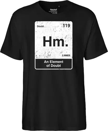 Hm an element of doubt - science, elements table, periodic table, hm, element of doubt, funny - Fairtrade T-Shirt