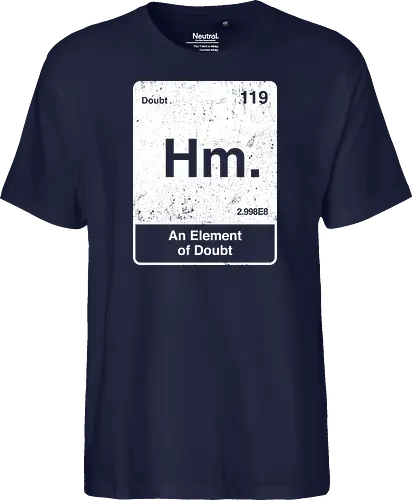 Hm an element of doubt - science, elements table, periodic table, hm, element of doubt, funny - Fairtrade T-Shirt
