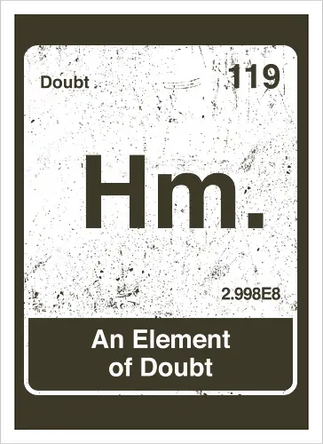 Hm an element of doubt - science, elements table, periodic table, hm, element of doubt, funny - Artprint
