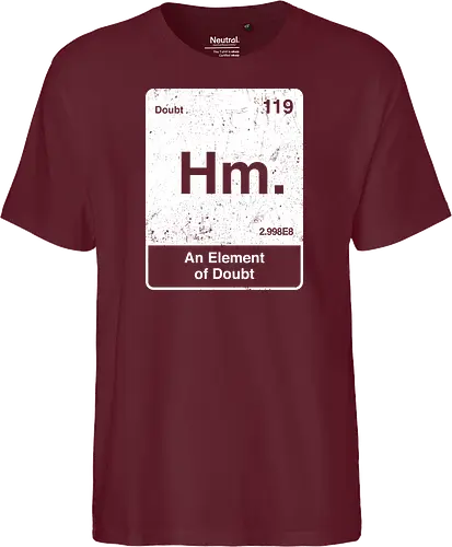 Hm an element of doubt - science, elements table, periodic table, hm, element of doubt, funny - Fairtrade T-Shirt
