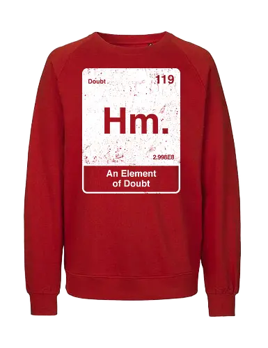 Hm an element of doubt - science, elements table, periodic table, hm, element of doubt, funny - Fairtrade Sweatshirt