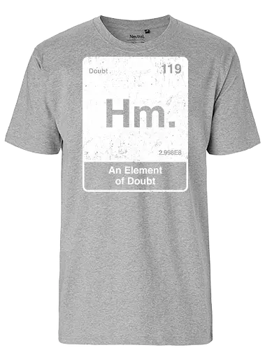 Hm an element of doubt - science, elements table, periodic table, hm, element of doubt, funny - Fairtrade T-Shirt
