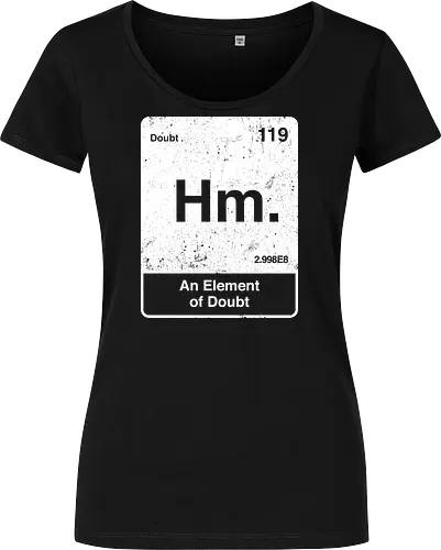 Hm an element of doubt - science, elements table, periodic table, hm, element of doubt, funny - Women T-Shirt