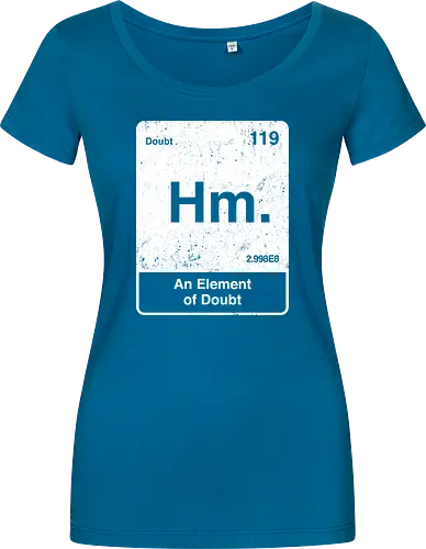 Hm an element of doubt - science, elements table, periodic table, hm, element of doubt, funny - Women T-Shirt