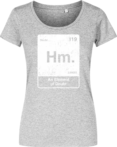 Hm an element of doubt - science, elements table, periodic table, hm, element of doubt, funny - Women T-Shirt