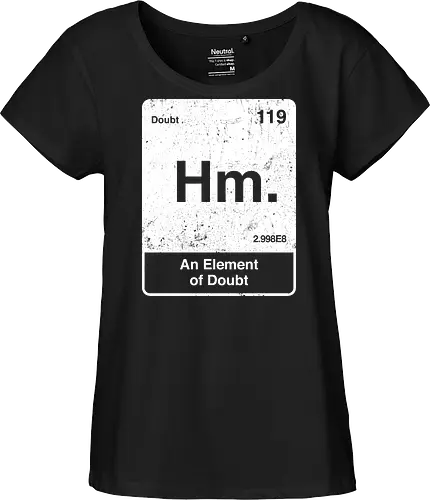 Hm an element of doubt - science, elements table, periodic table, hm, element of doubt, funny - Fairtrade Girl Shirt