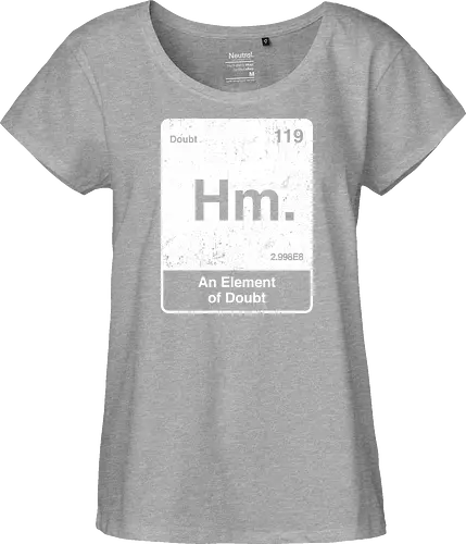 Hm an element of doubt - science, elements table, periodic table, hm, element of doubt, funny - Fairtrade Girl Shirt