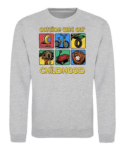 Outside Was Our Childhood - 90s nostalgia, 80s, 90s kids, adventure, childhood, classic, gen x humor, generation x, im this old, nostalgic, outdoors, outside, retro, sarcastic, vintage - Sweatshirt