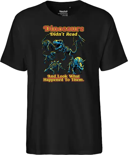 Dinosaurs Didn't Read - dinosaurs didnt read, back to school, book lover, bookworm, dinosaur, education, first day of school, fossil, library, paleontology, prehistoric, reading, student, teacher day, teacher life - Fairtrade T-Shirt