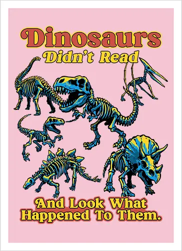 Dinosaurs Didn't Read - dinosaurs didnt read, back to school, book lover, bookworm, dinosaur, education, first day of school, fossil, library, paleontology, prehistoric, reading, student, teacher day, teacher life - Artprint