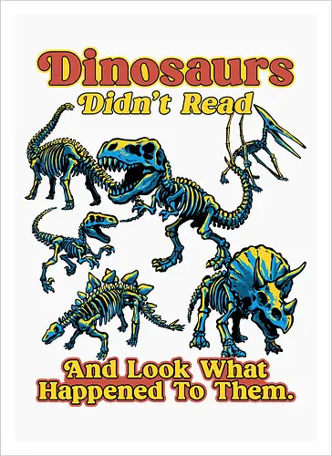 Dinosaurs Didn't Read - dinosaurs didnt read, back to school, book lover, bookworm, dinosaur, education, first day of school, fossil, library, paleontology, prehistoric, reading, student, teacher day, teacher life - Artprint
