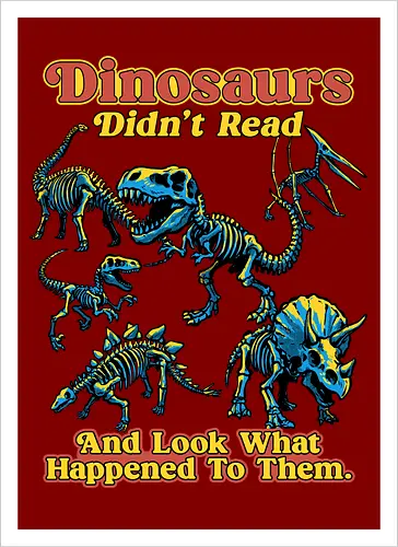 Dinosaurs Didn't Read - dinosaurs didnt read, back to school, book lover, bookworm, dinosaur, education, first day of school, fossil, library, paleontology, prehistoric, reading, student, teacher day, teacher life - Artprint