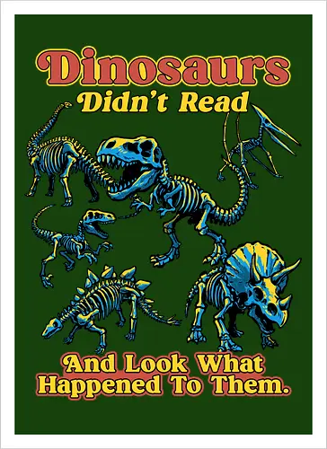 Dinosaurs Didn't Read - dinosaurs didnt read, back to school, book lover, bookworm, dinosaur, education, first day of school, fossil, library, paleontology, prehistoric, reading, student, teacher day, teacher life - Artprint