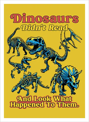 Dinosaurs Didn't Read - dinosaurs didnt read, back to school, book lover, bookworm, dinosaur, education, first day of school, fossil, library, paleontology, prehistoric, reading, student, teacher day, teacher life - Artprint