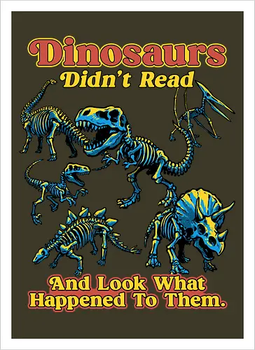 Dinosaurs Didn't Read - dinosaurs didnt read, back to school, book lover, bookworm, dinosaur, education, first day of school, fossil, library, paleontology, prehistoric, reading, student, teacher day, teacher life - Artprint