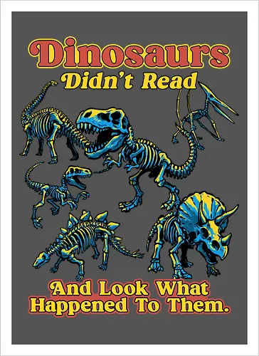 Dinosaurs Didn't Read - dinosaurs didnt read, back to school, book lover, bookworm, dinosaur, education, first day of school, fossil, library, paleontology, prehistoric, reading, student, teacher day, teacher life - Artprint