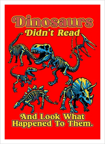 Dinosaurs Didn't Read - dinosaurs didnt read, back to school, book lover, bookworm, dinosaur, education, first day of school, fossil, library, paleontology, prehistoric, reading, student, teacher day, teacher life - Artprint