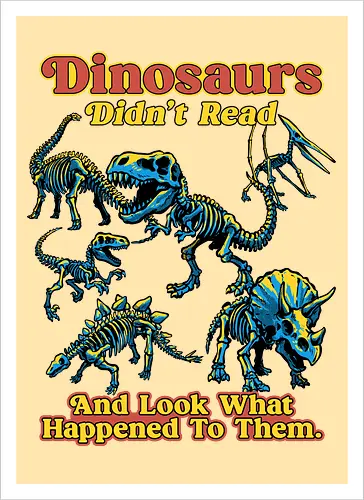 Dinosaurs Didn't Read - dinosaurs didnt read, back to school, book lover, bookworm, dinosaur, education, first day of school, fossil, library, paleontology, prehistoric, reading, student, teacher day, teacher life - Artprint