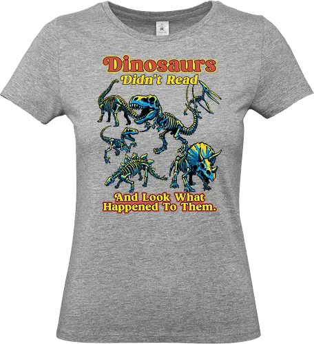 Dinosaurs Didn't Read - dinosaurs didnt read, back to school, book lover, bookworm, dinosaur, education, first day of school, fossil, library, paleontology, prehistoric, reading, student, teacher day, teacher life - Standard T-Shirt (Women)