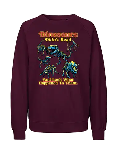 Dinosaurs Didn't Read - dinosaurs didnt read, back to school, book lover, bookworm, dinosaur, education, first day of school, fossil, library, paleontology, prehistoric, reading, student, teacher day, teacher life - Fairtrade Sweatshirt