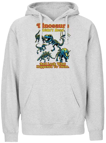 Dinosaurs Didn't Read - dinosaurs didnt read, back to school, book lover, bookworm, dinosaur, education, first day of school, fossil, library, paleontology, prehistoric, reading, student, teacher day, teacher life - Fairtrade Hoodie