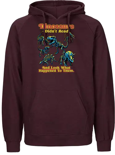 Dinosaurs Didn't Read - dinosaurs didnt read, back to school, book lover, bookworm, dinosaur, education, first day of school, fossil, library, paleontology, prehistoric, reading, student, teacher day, teacher life - Fairtrade Hoodie