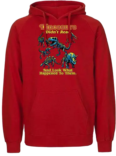 Dinosaurs Didn't Read - dinosaurs didnt read, back to school, book lover, bookworm, dinosaur, education, first day of school, fossil, library, paleontology, prehistoric, reading, student, teacher day, teacher life - Fairtrade Hoodie