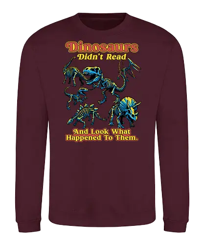 Dinosaurs Didn't Read - dinosaurs didnt read, back to school, book lover, bookworm, dinosaur, education, first day of school, fossil, library, paleontology, prehistoric, reading, student, teacher day, teacher life - Sweatshirt