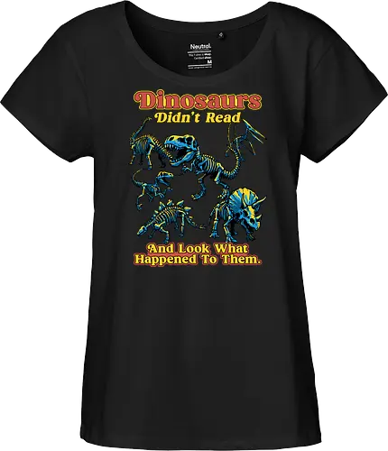 Dinosaurs Didn't Read - dinosaurs didnt read, back to school, book lover, bookworm, dinosaur, education, first day of school, fossil, library, paleontology, prehistoric, reading, student, teacher day, teacher life - Fairtrade Girl Shirt