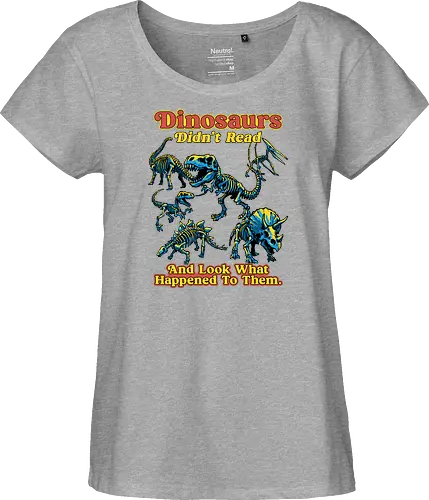 Dinosaurs Didn't Read - dinosaurs didnt read, back to school, book lover, bookworm, dinosaur, education, first day of school, fossil, library, paleontology, prehistoric, reading, student, teacher day, teacher life - Fairtrade Girl Shirt