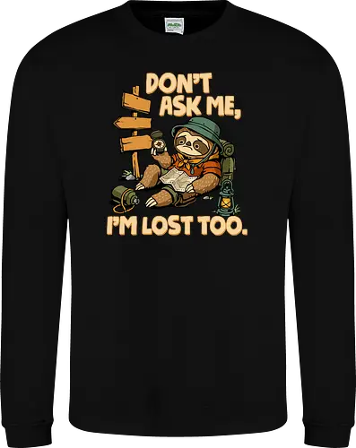 Don't Ask Me I'm Lost Too - dont ask me, adventure, camping, funny sarcasm, hiking, humor, joke, lost, nature, outdoors, sarcasm, sarcastic, sloth, stupid question, travel - Sweatshirt