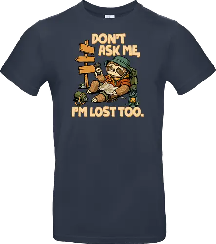 Don't Ask Me I'm Lost Too - dont ask me, adventure, camping, funny sarcasm, hiking, humor, joke, lost, nature, outdoors, sarcasm, sarcastic, sloth, stupid question, travel - Standard T-Shirt