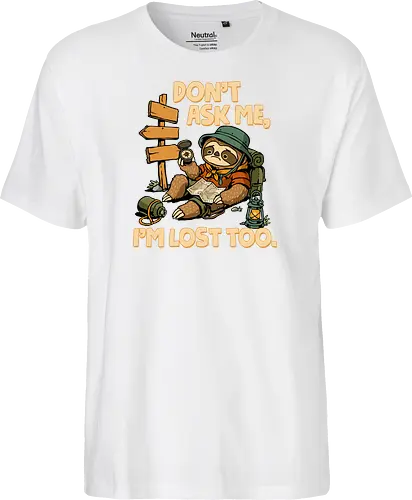 Don't Ask Me I'm Lost Too - dont ask me, adventure, camping, funny sarcasm, hiking, humor, joke, lost, nature, outdoors, sarcasm, sarcastic, sloth, stupid question, travel - Fairtrade T-Shirt