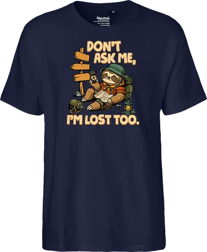 Don't Ask Me I'm Lost Too - dont ask me, adventure, camping, funny sarcasm, hiking, humor, joke, lost, nature, outdoors, sarcasm, sarcastic, sloth, stupid question, travel - Fairtrade T-Shirt