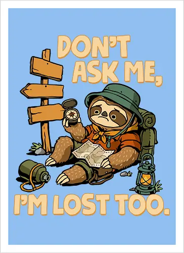 Don't Ask Me I'm Lost Too - dont ask me, adventure, camping, funny sarcasm, hiking, humor, joke, lost, nature, outdoors, sarcasm, sarcastic, sloth, stupid question, travel - Artprint
