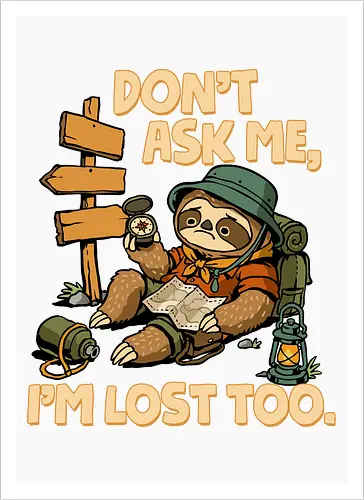 Don't Ask Me I'm Lost Too - dont ask me, adventure, camping, funny sarcasm, hiking, humor, joke, lost, nature, outdoors, sarcasm, sarcastic, sloth, stupid question, travel - Artprint