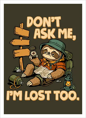 Don't Ask Me I'm Lost Too - dont ask me, adventure, camping, funny sarcasm, hiking, humor, joke, lost, nature, outdoors, sarcasm, sarcastic, sloth, stupid question, travel - Artprint