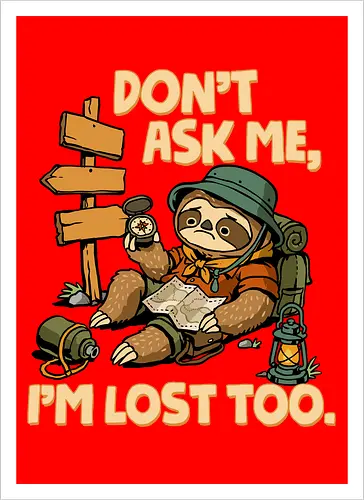 Don't Ask Me I'm Lost Too - dont ask me, adventure, camping, funny sarcasm, hiking, humor, joke, lost, nature, outdoors, sarcasm, sarcastic, sloth, stupid question, travel - Artprint