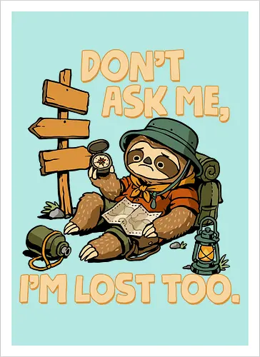 Don't Ask Me I'm Lost Too - dont ask me, adventure, camping, funny sarcasm, hiking, humor, joke, lost, nature, outdoors, sarcasm, sarcastic, sloth, stupid question, travel - Artprint