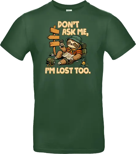 Don't Ask Me I'm Lost Too - dont ask me, adventure, camping, funny sarcasm, hiking, humor, joke, lost, nature, outdoors, sarcasm, sarcastic, sloth, stupid question, travel - Standard T-Shirt